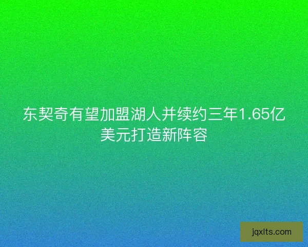 东契奇有望加盟湖人并续约三年1.65亿美元打造新阵容