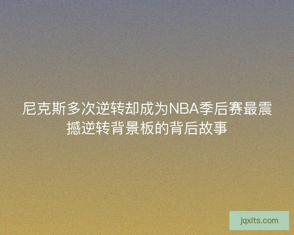 尼克斯多次逆转却成为NBA季后赛最震撼逆转背景板的背后故事